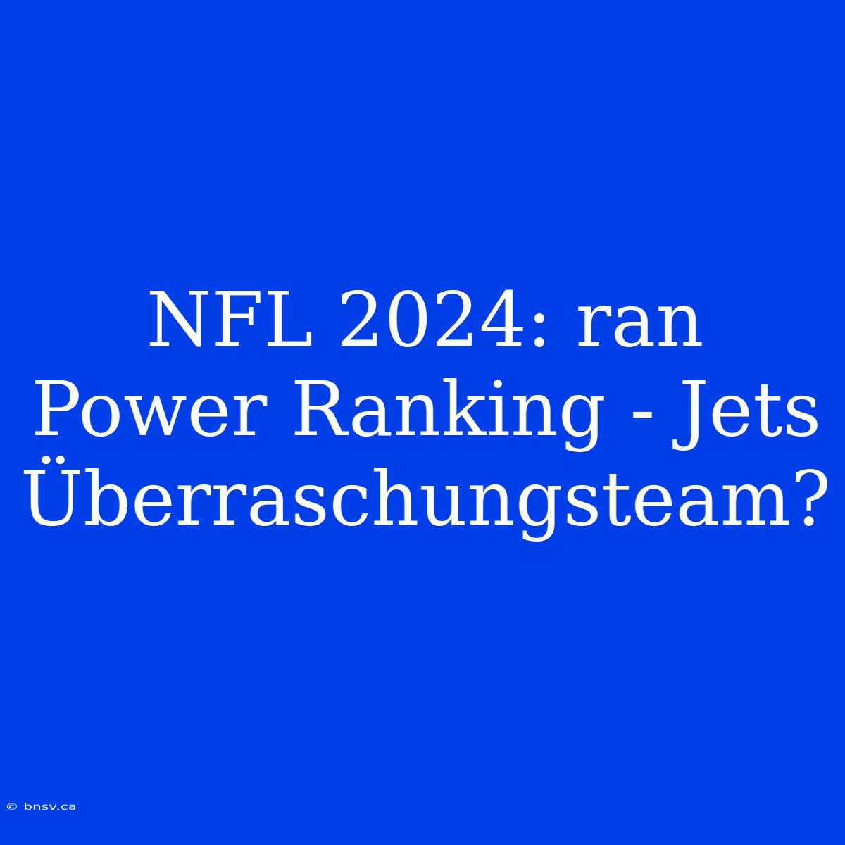 NFL 2024: Ran Power Ranking - Jets Überraschungsteam?