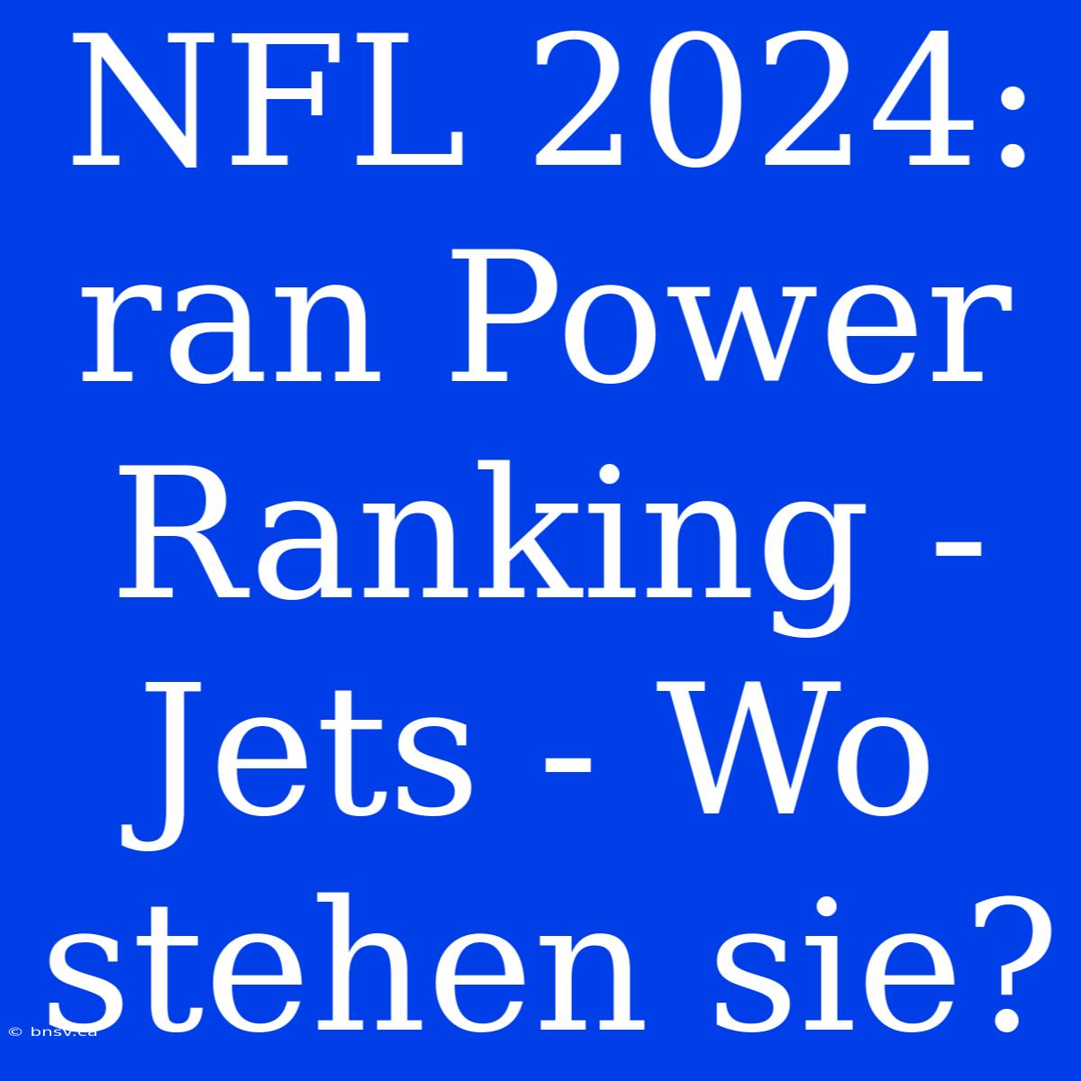 NFL 2024: Ran Power Ranking - Jets - Wo Stehen Sie?