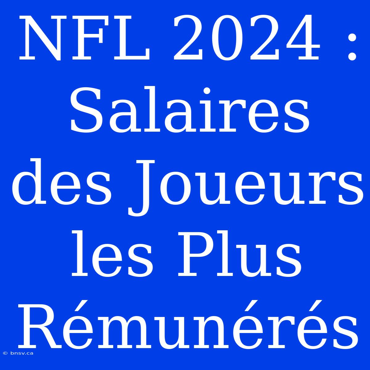 NFL 2024 : Salaires Des Joueurs Les Plus Rémunérés