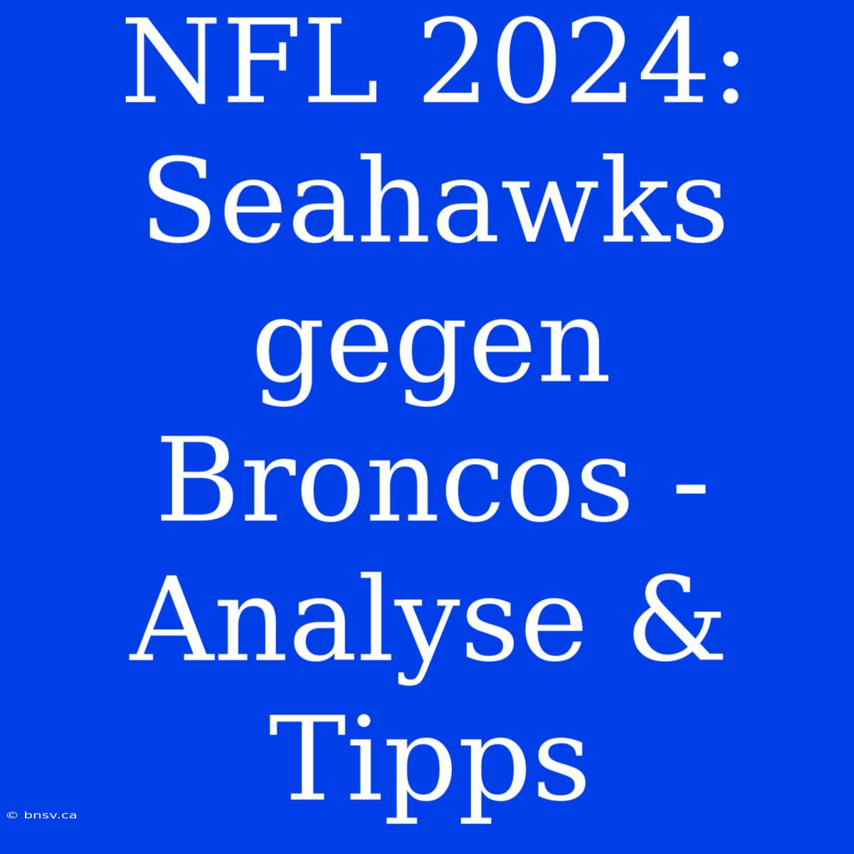 NFL 2024: Seahawks Gegen Broncos - Analyse & Tipps