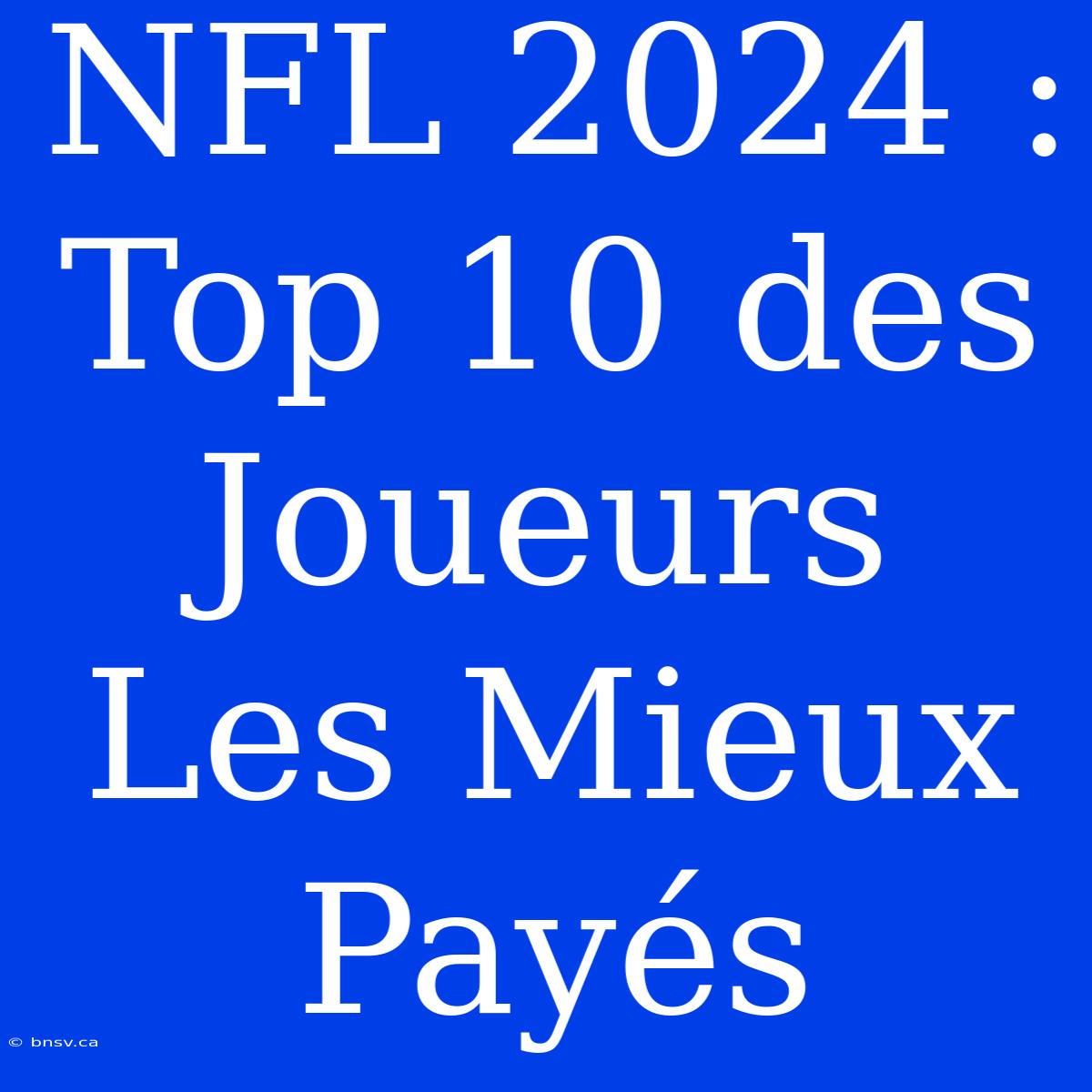 NFL 2024 : Top 10 Des Joueurs Les Mieux Payés