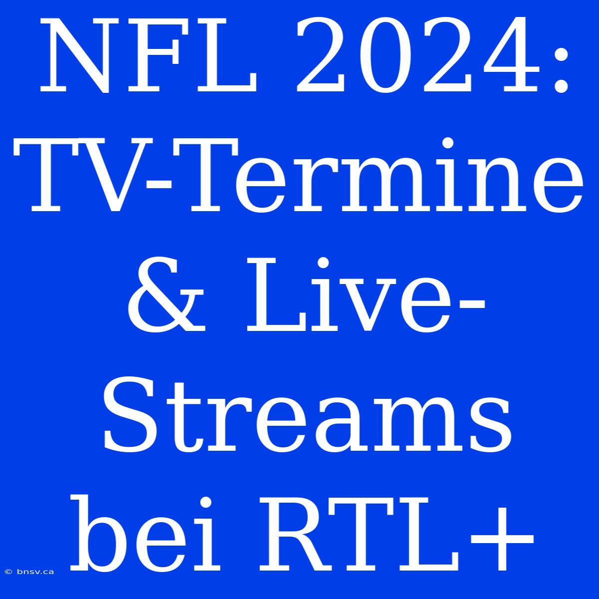 NFL 2024: TV-Termine & Live-Streams Bei RTL+