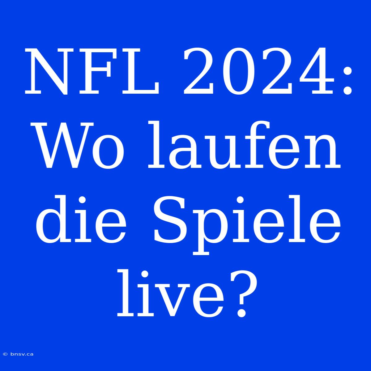 NFL 2024: Wo Laufen Die Spiele Live?