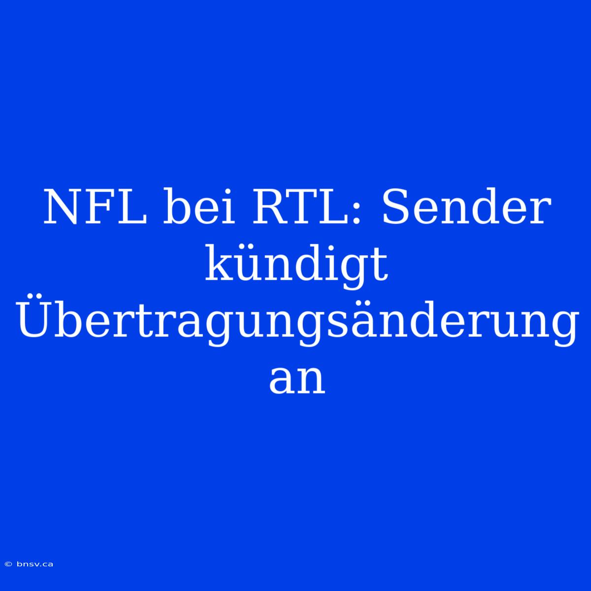 NFL Bei RTL: Sender Kündigt Übertragungsänderung An