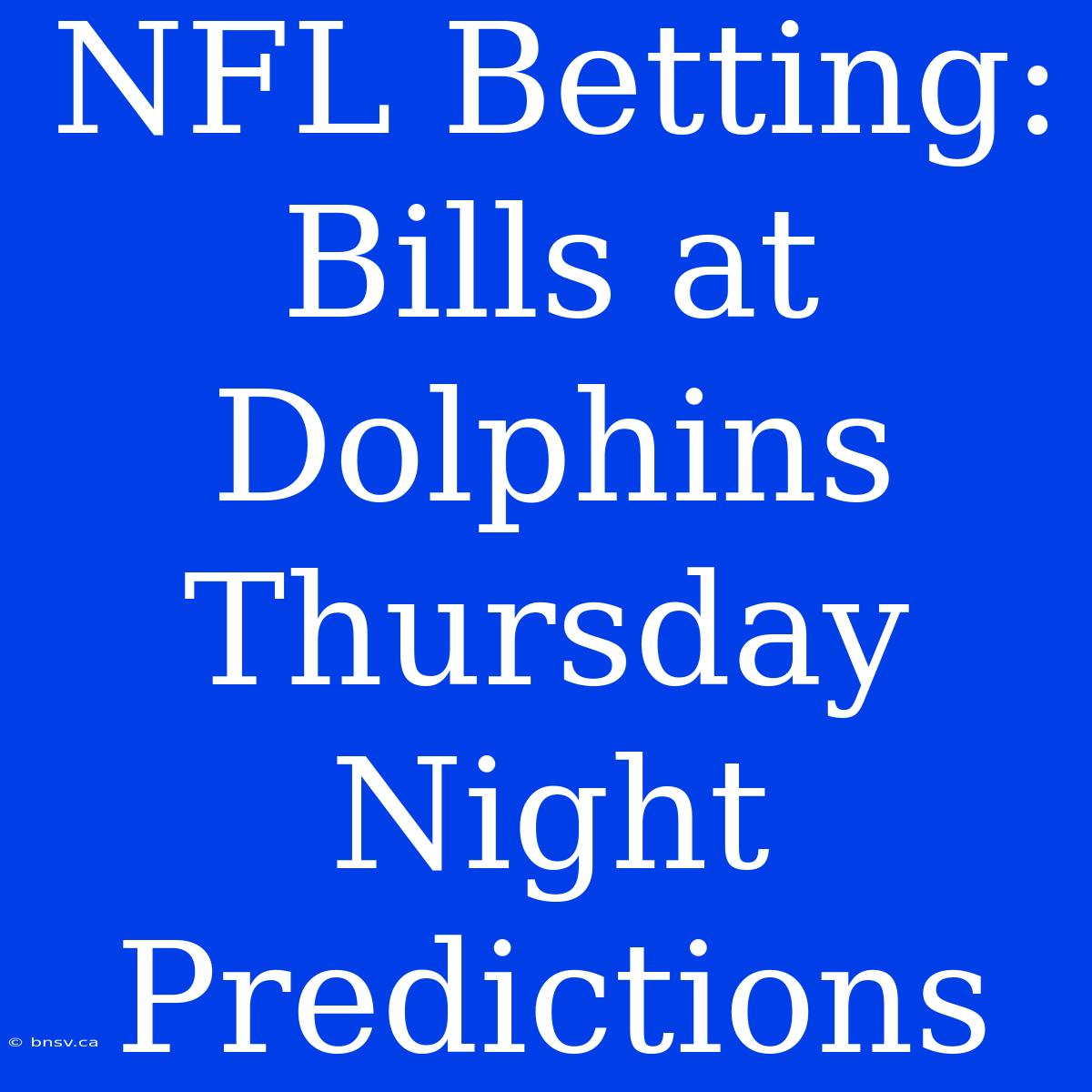 NFL Betting: Bills At Dolphins Thursday Night Predictions