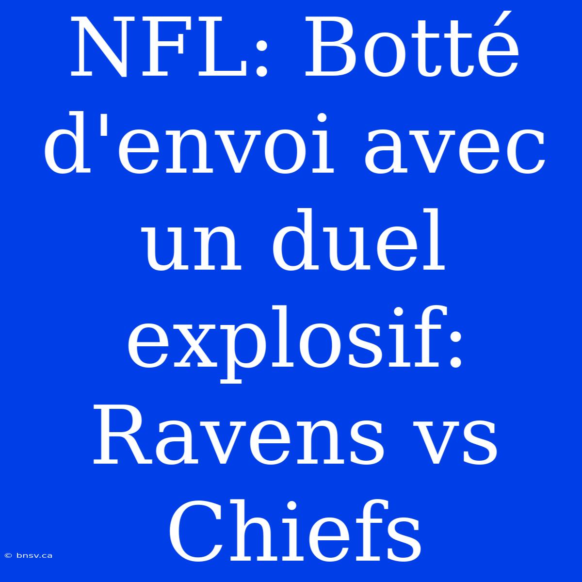 NFL: Botté D'envoi Avec Un Duel Explosif: Ravens Vs Chiefs