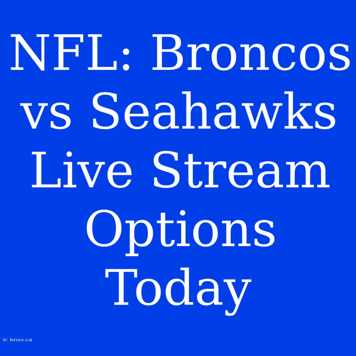 NFL: Broncos Vs Seahawks Live Stream Options Today