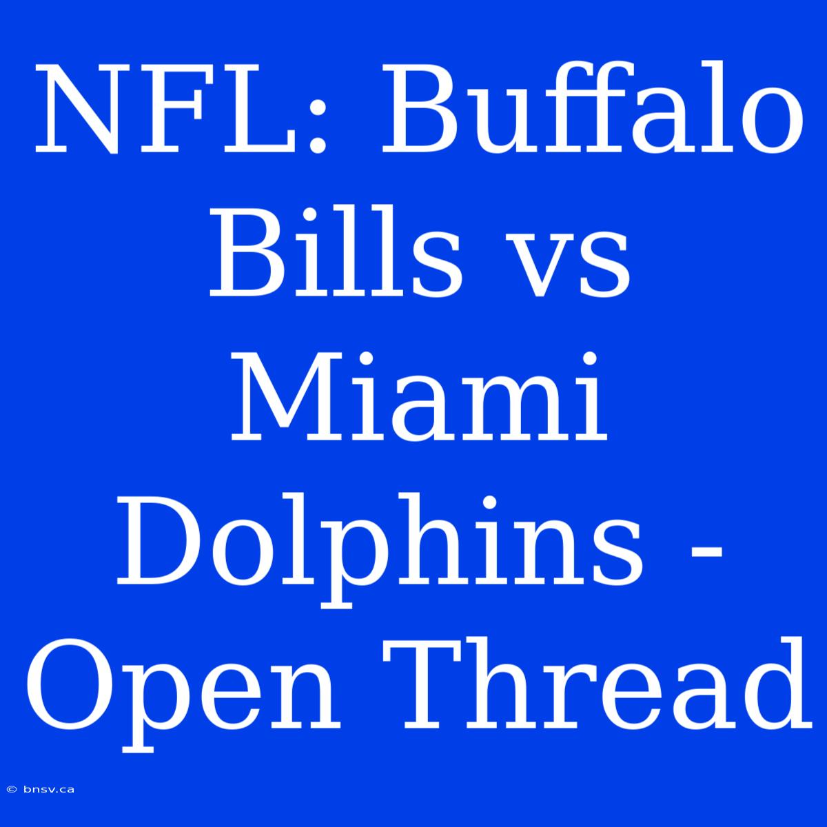 NFL: Buffalo Bills Vs Miami Dolphins - Open Thread