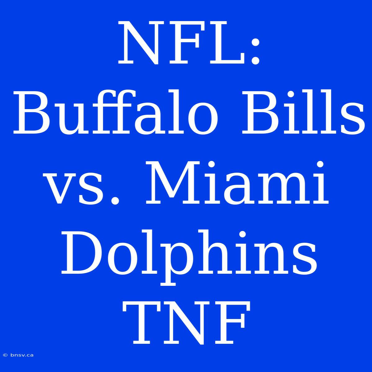 NFL: Buffalo Bills Vs. Miami Dolphins TNF