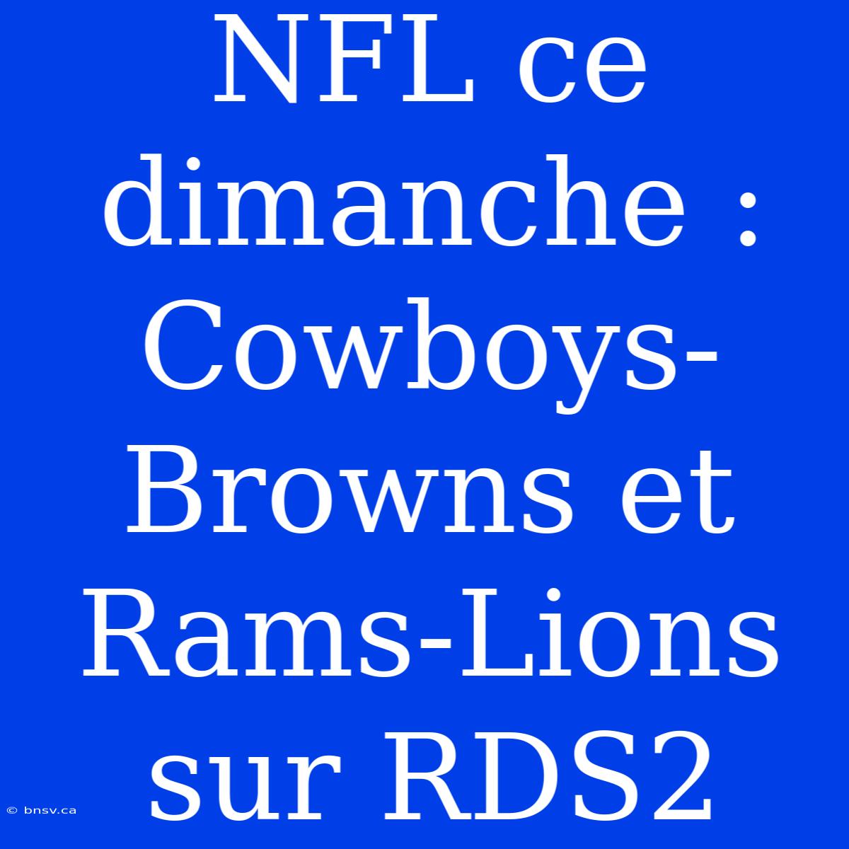 NFL Ce Dimanche : Cowboys-Browns Et Rams-Lions Sur RDS2