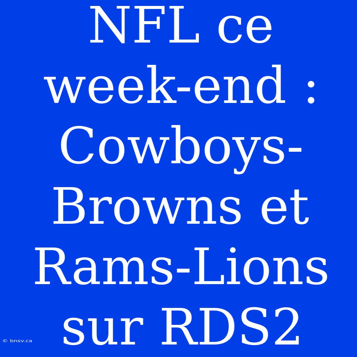 NFL Ce Week-end : Cowboys-Browns Et Rams-Lions Sur RDS2