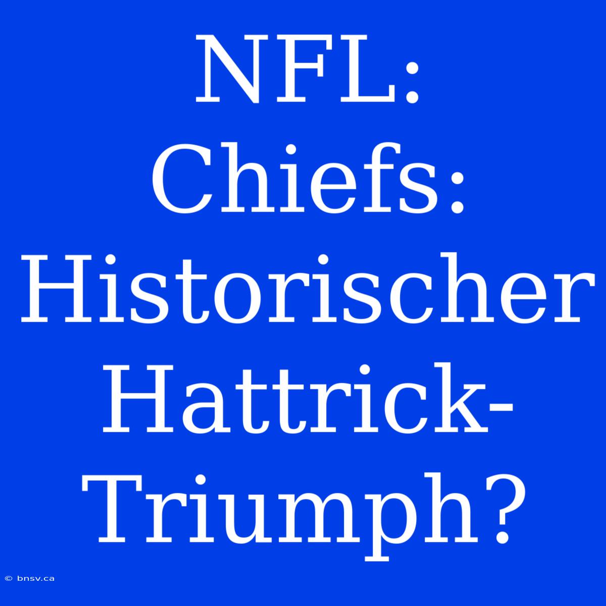 NFL: Chiefs: Historischer Hattrick-Triumph?