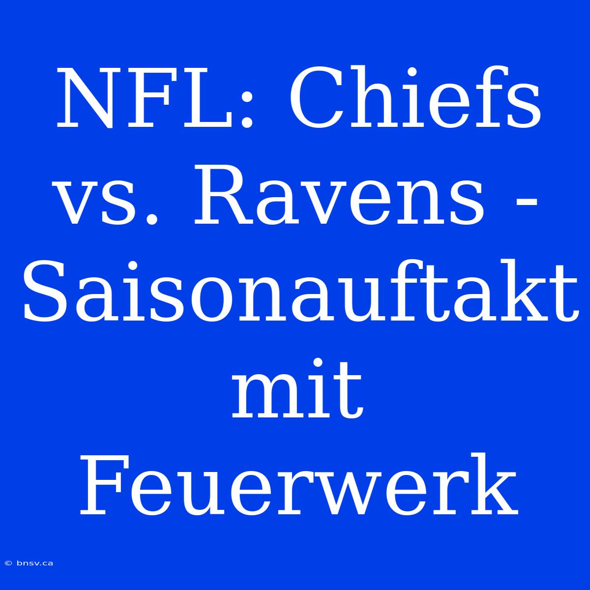 NFL: Chiefs Vs. Ravens - Saisonauftakt Mit Feuerwerk