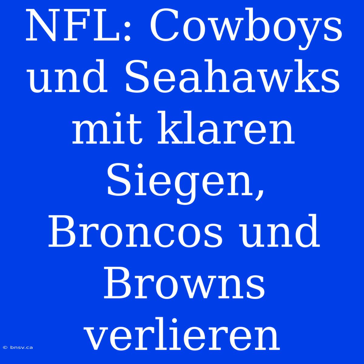 NFL: Cowboys Und Seahawks Mit Klaren Siegen, Broncos Und Browns Verlieren