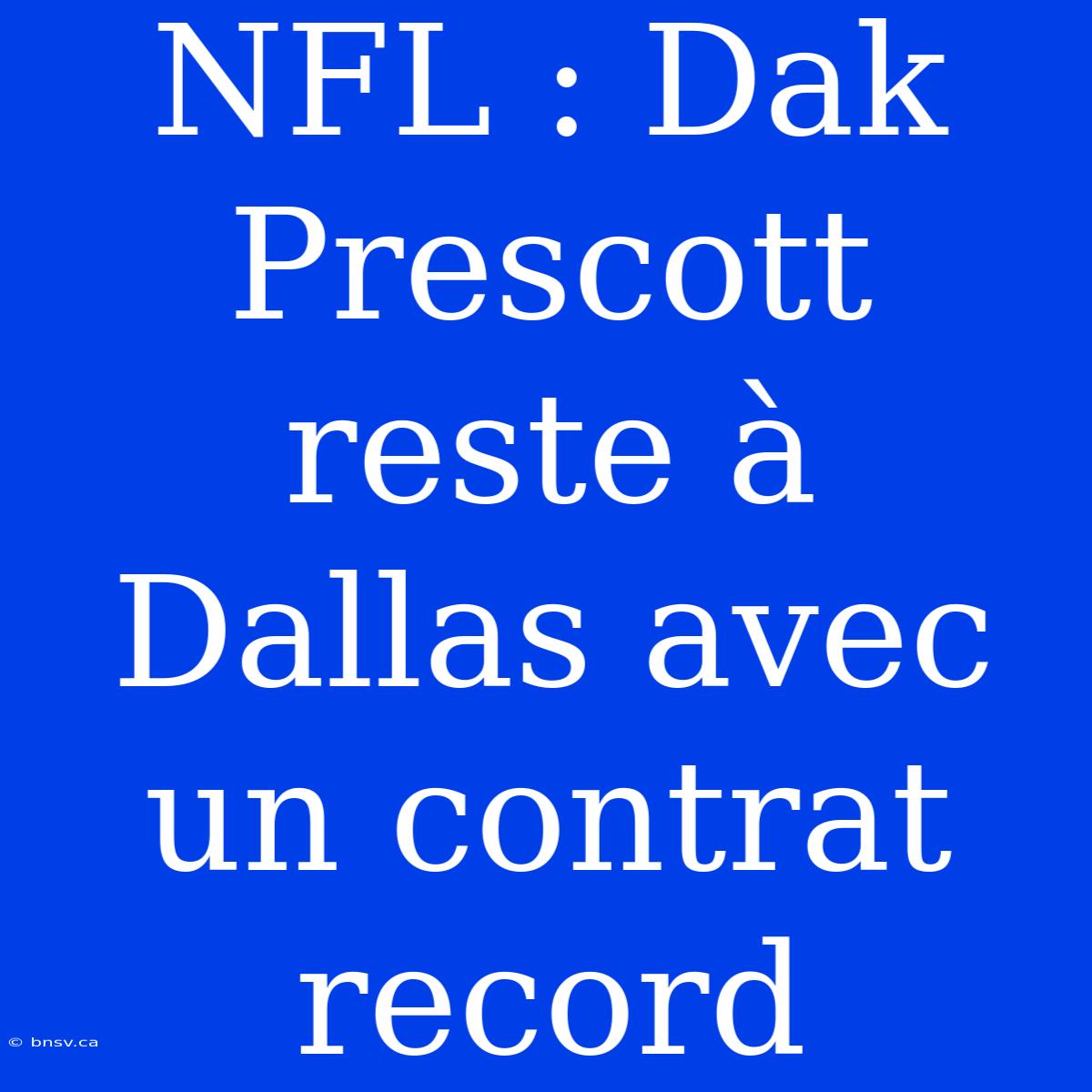 NFL : Dak Prescott Reste À Dallas Avec Un Contrat Record