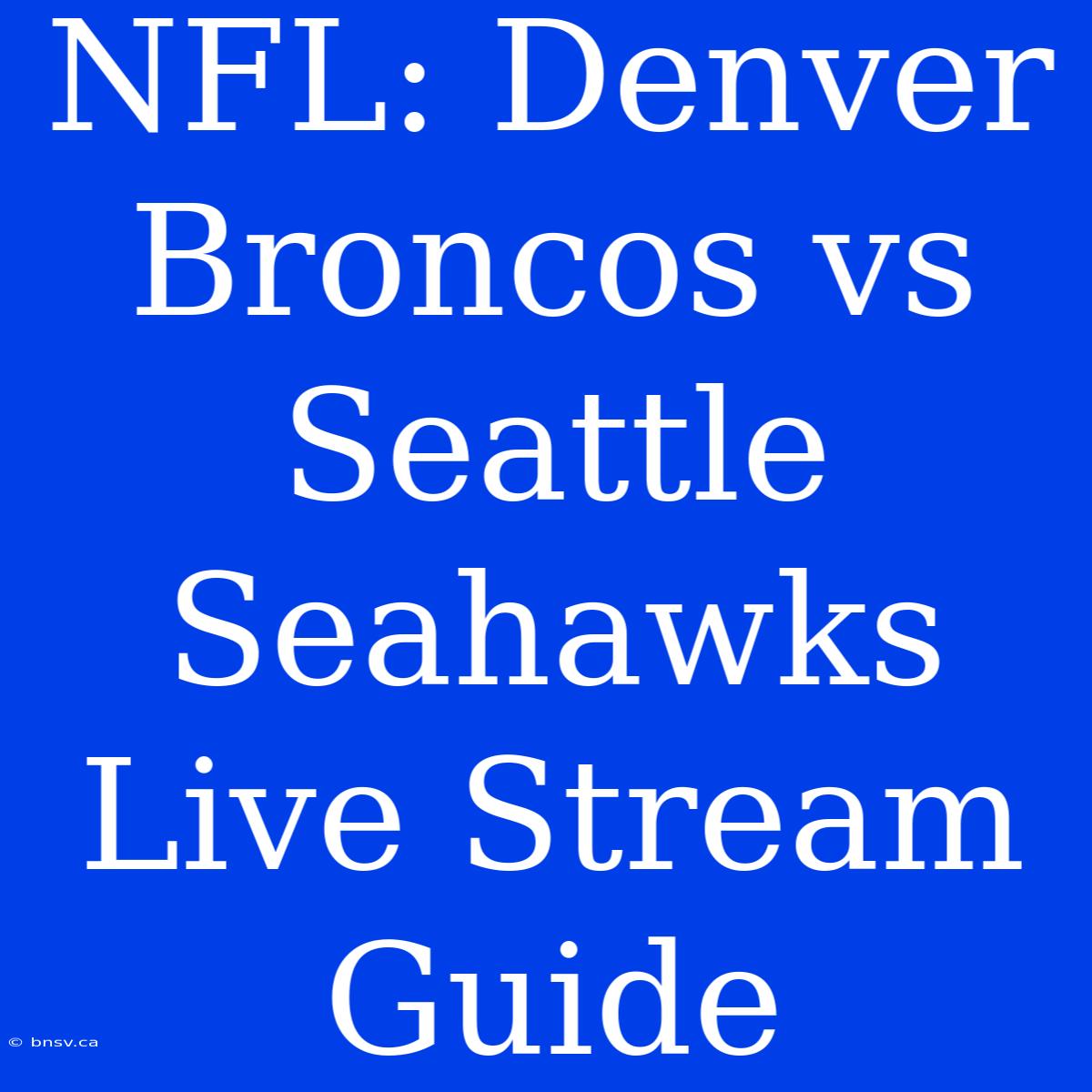 NFL: Denver Broncos Vs Seattle Seahawks Live Stream Guide