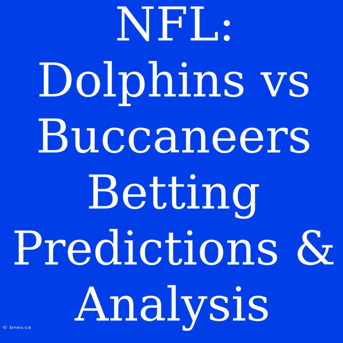 NFL:  Dolphins Vs Buccaneers Betting Predictions & Analysis