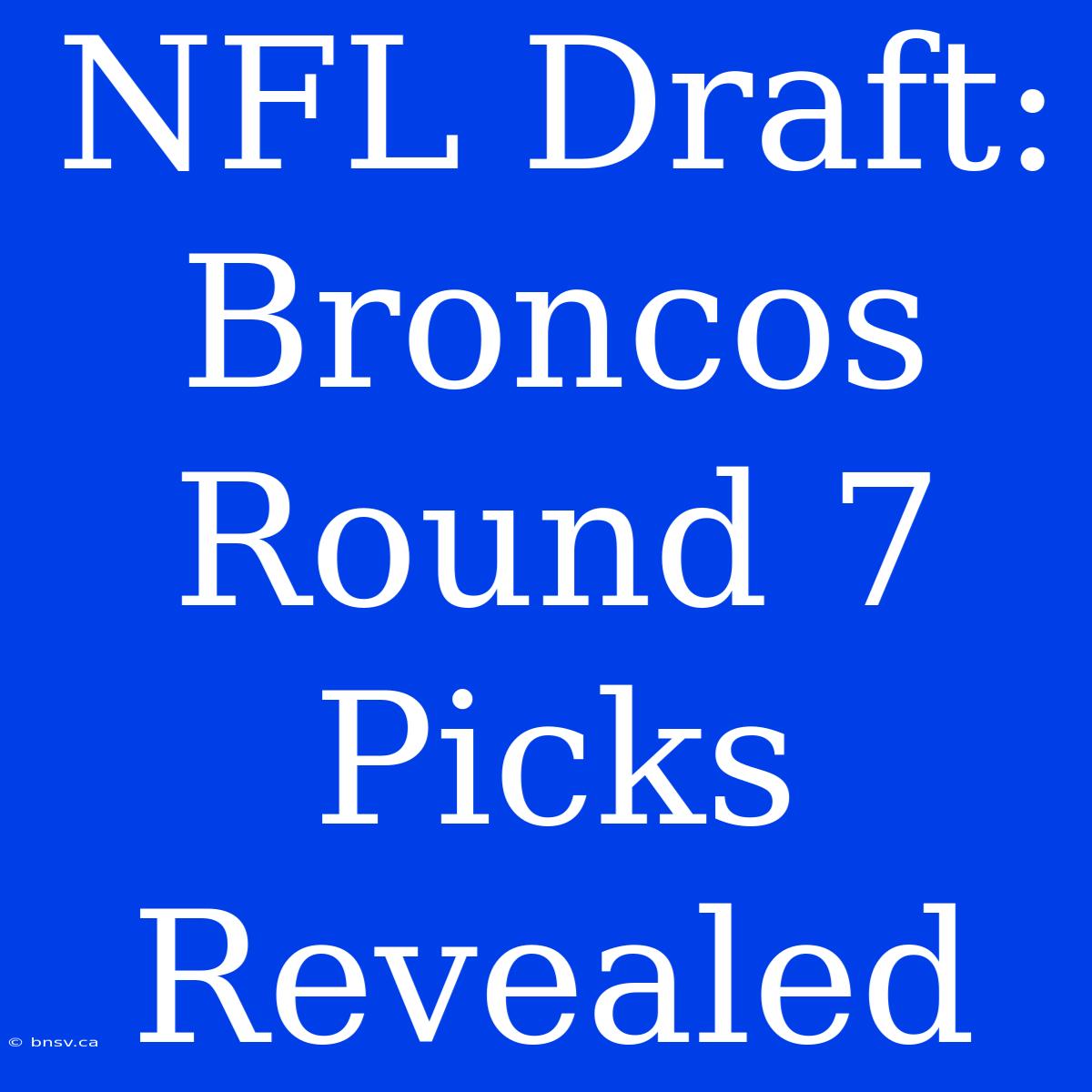 NFL Draft: Broncos Round 7 Picks Revealed