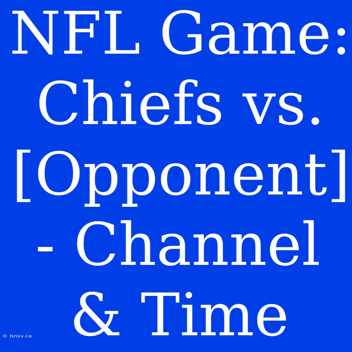 NFL Game: Chiefs Vs. [Opponent] - Channel & Time