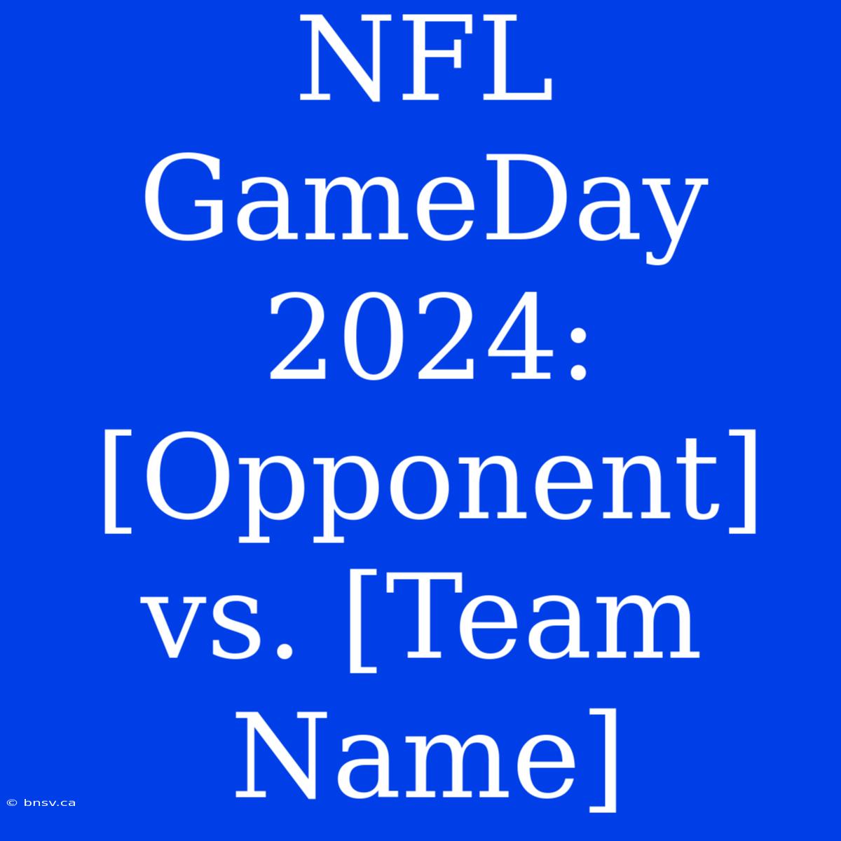 NFL GameDay 2024: [Opponent] Vs. [Team Name]