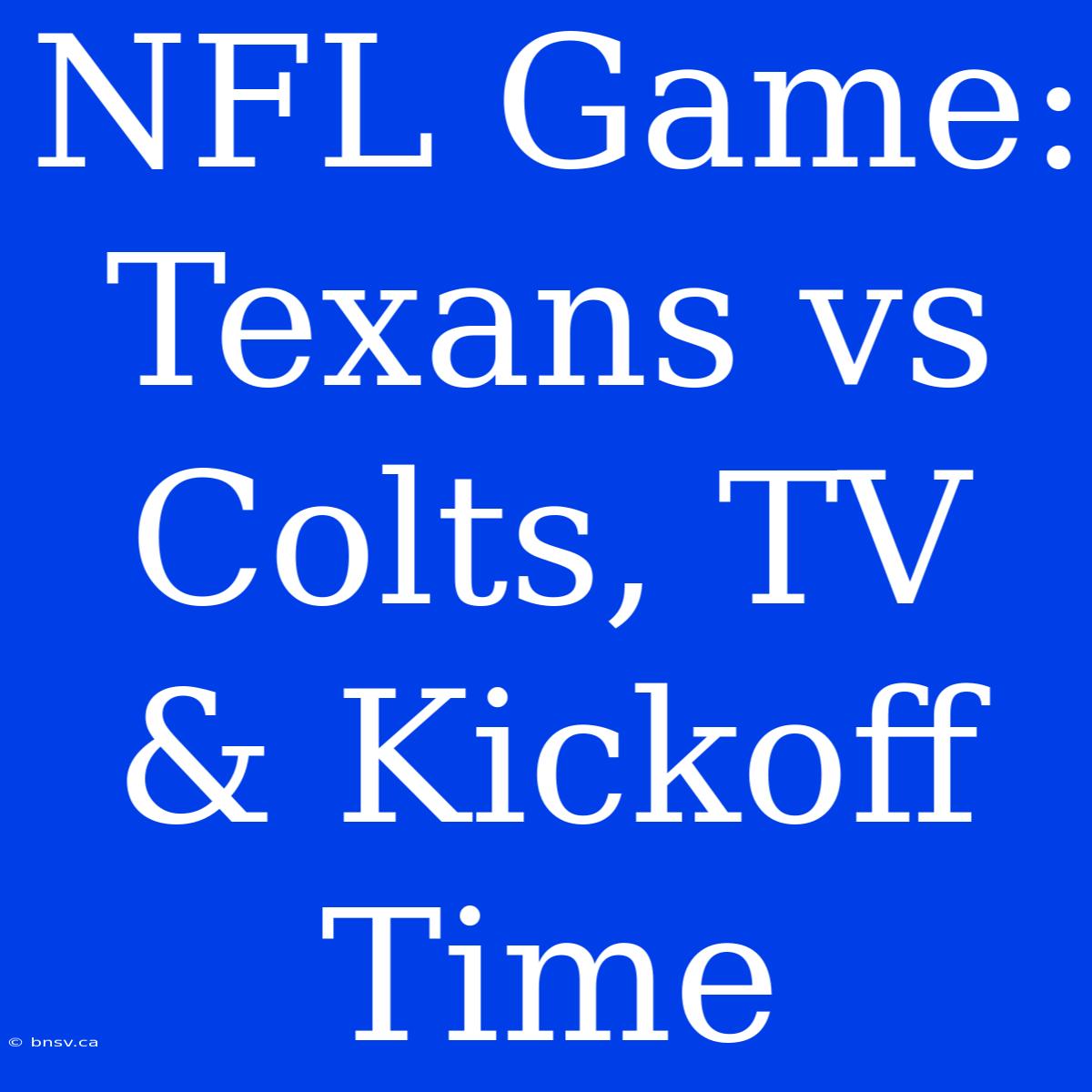 NFL Game: Texans Vs Colts, TV & Kickoff Time