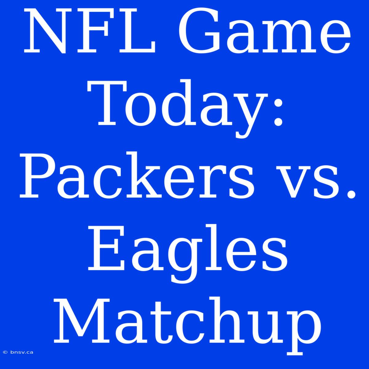 NFL Game Today: Packers Vs. Eagles Matchup