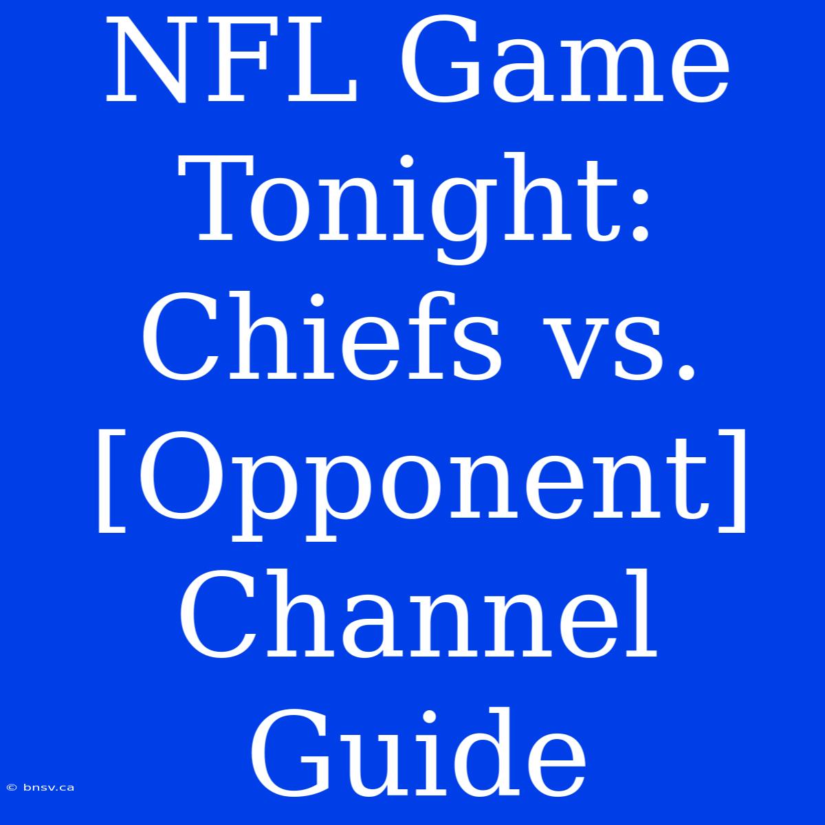 NFL Game Tonight: Chiefs Vs. [Opponent] Channel Guide