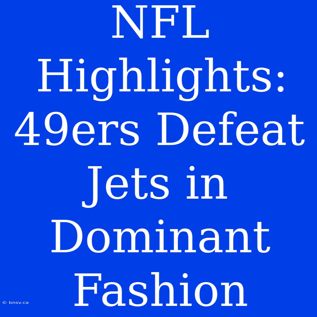 NFL Highlights: 49ers Defeat Jets In Dominant Fashion