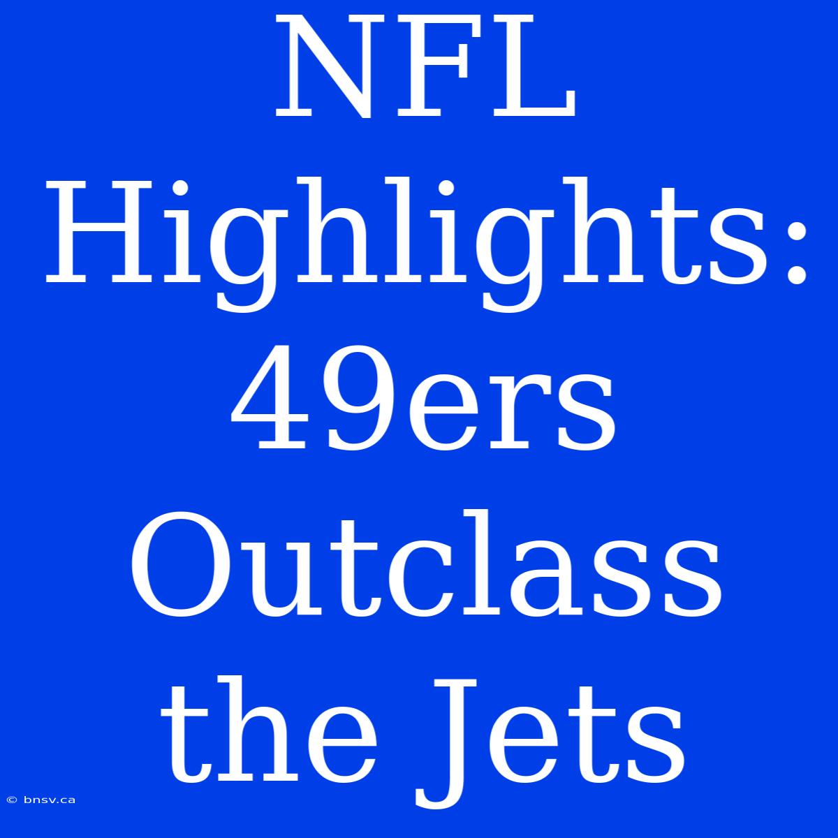 NFL Highlights: 49ers Outclass The Jets