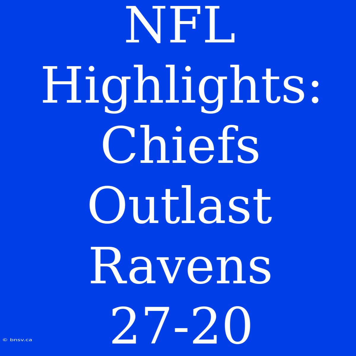 NFL Highlights: Chiefs Outlast Ravens 27-20