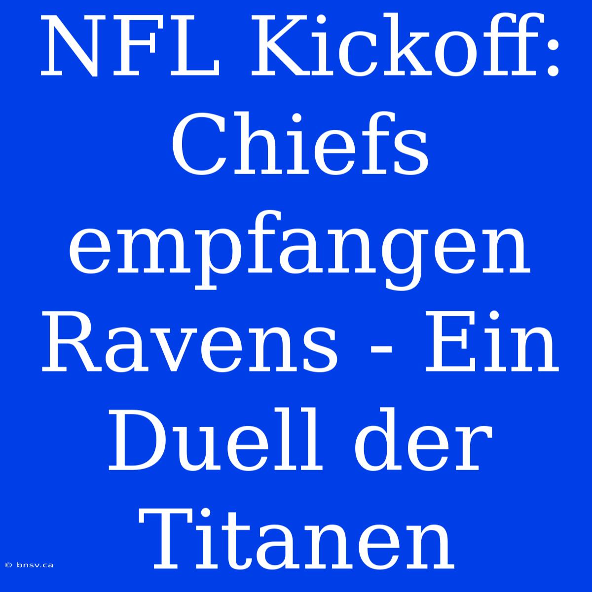 NFL Kickoff: Chiefs Empfangen Ravens - Ein Duell Der Titanen