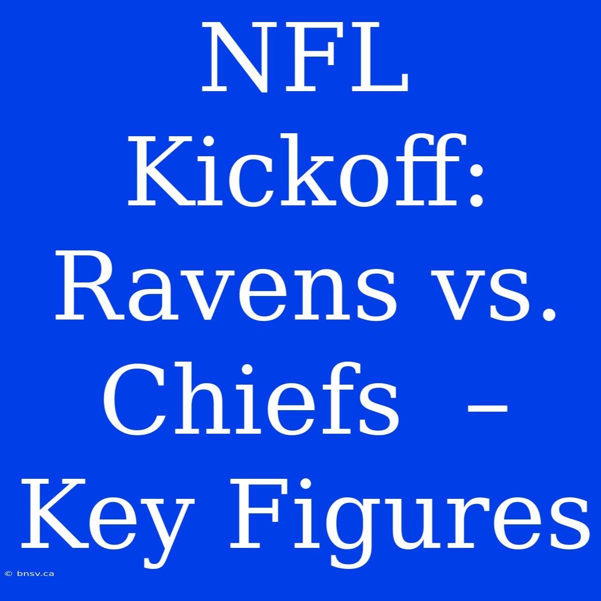 NFL Kickoff: Ravens Vs. Chiefs  – Key Figures