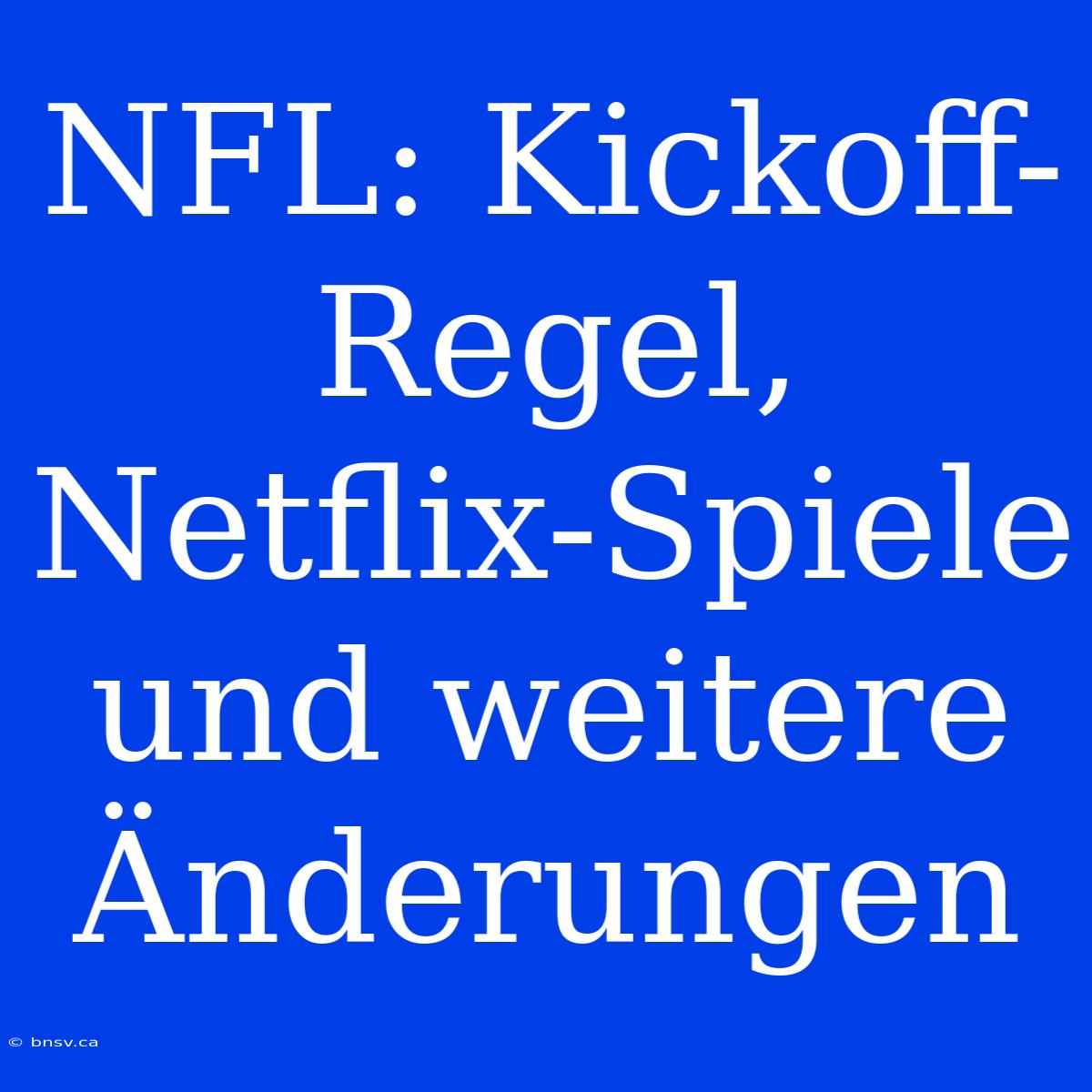 NFL: Kickoff-Regel, Netflix-Spiele Und Weitere Änderungen