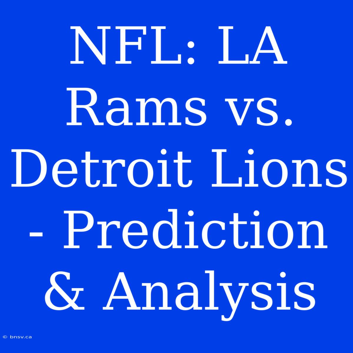 NFL: LA Rams Vs. Detroit Lions - Prediction & Analysis