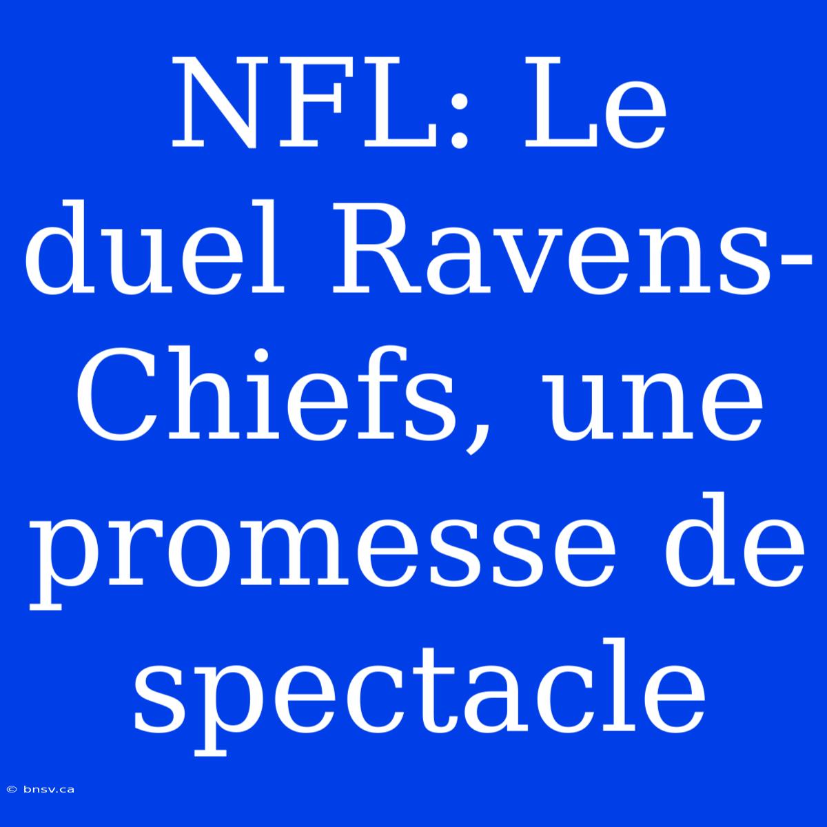 NFL: Le Duel Ravens-Chiefs, Une Promesse De Spectacle