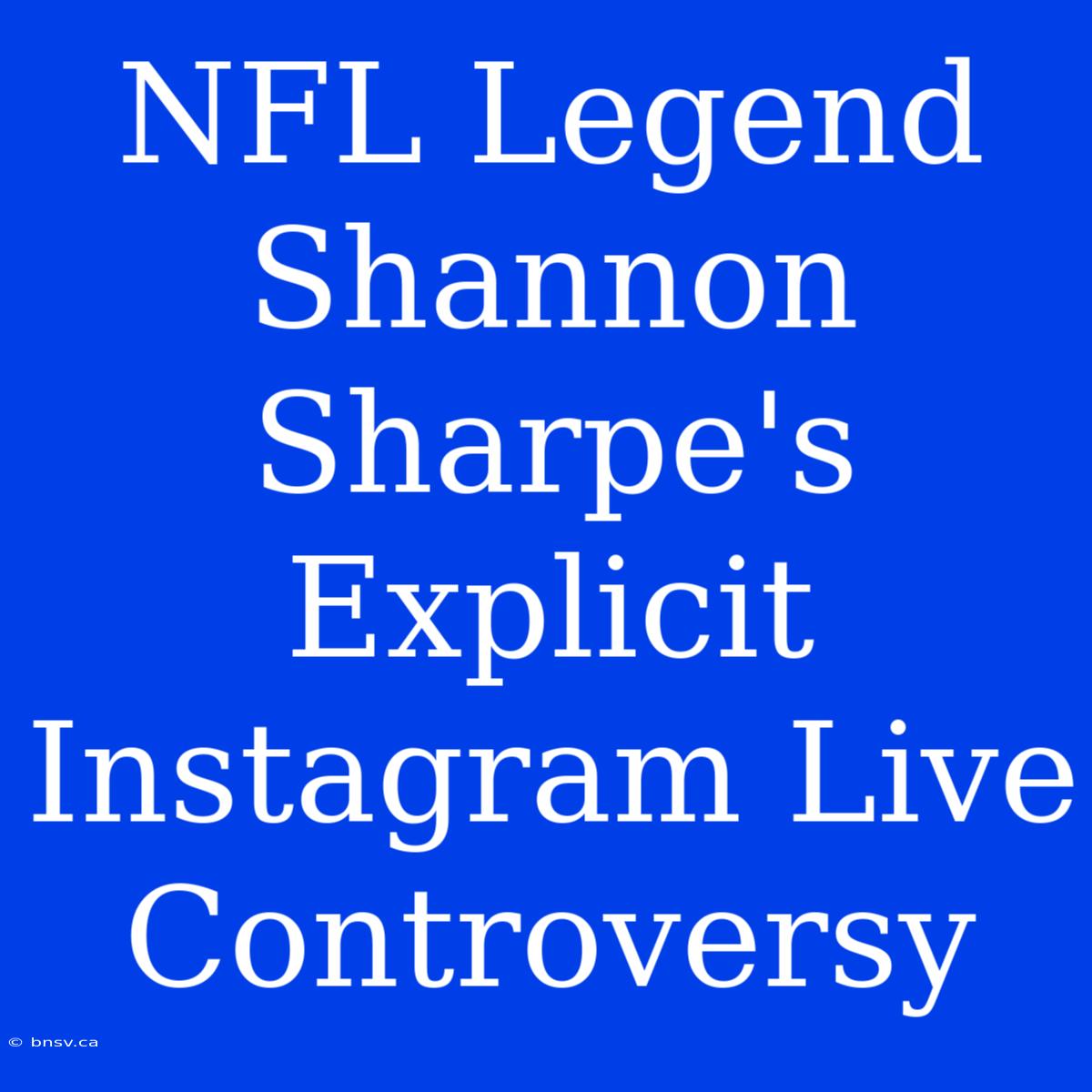 NFL Legend Shannon Sharpe's Explicit Instagram Live Controversy