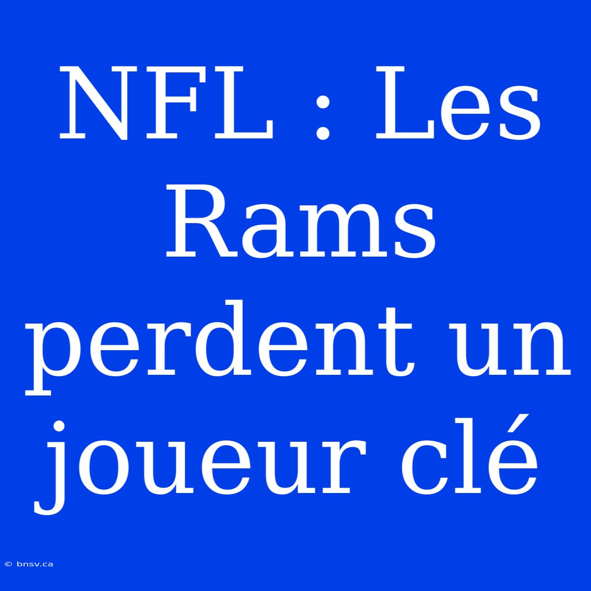 NFL : Les Rams Perdent Un Joueur Clé