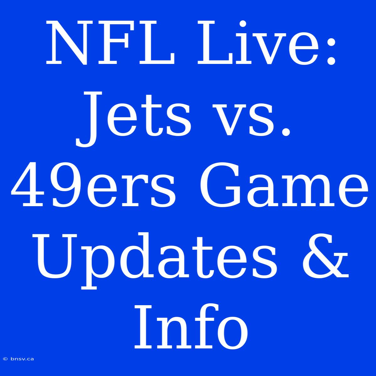 NFL Live: Jets Vs. 49ers Game Updates & Info