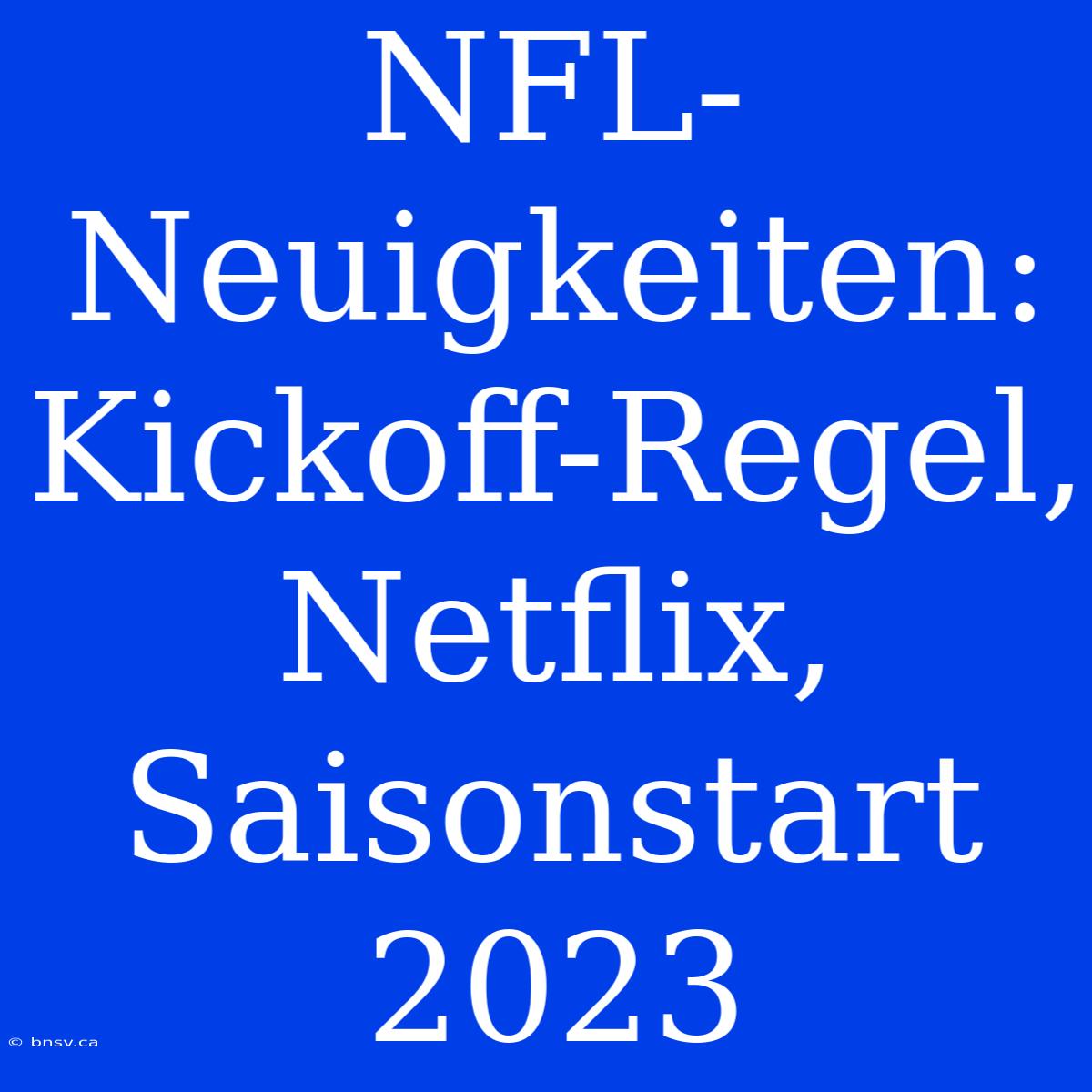 NFL-Neuigkeiten: Kickoff-Regel, Netflix, Saisonstart 2023