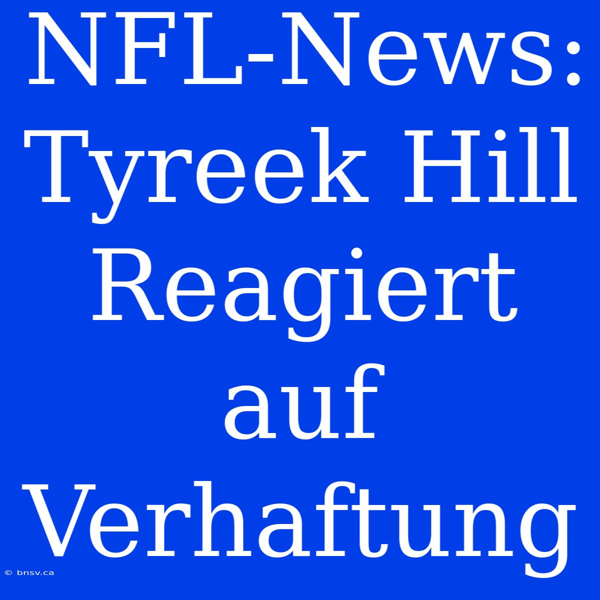 NFL-News: Tyreek Hill Reagiert Auf Verhaftung