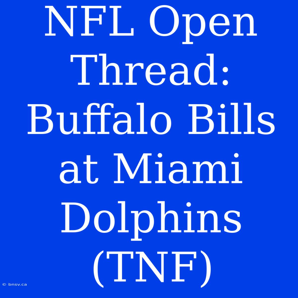 NFL Open Thread: Buffalo Bills At Miami Dolphins (TNF)