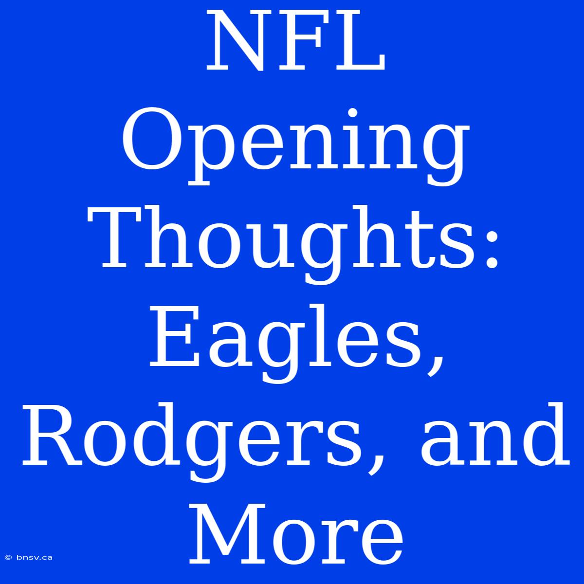 NFL Opening Thoughts: Eagles, Rodgers, And More