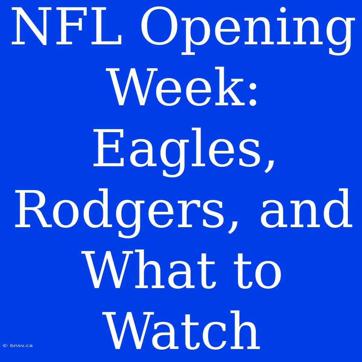 NFL Opening Week: Eagles, Rodgers, And What To Watch