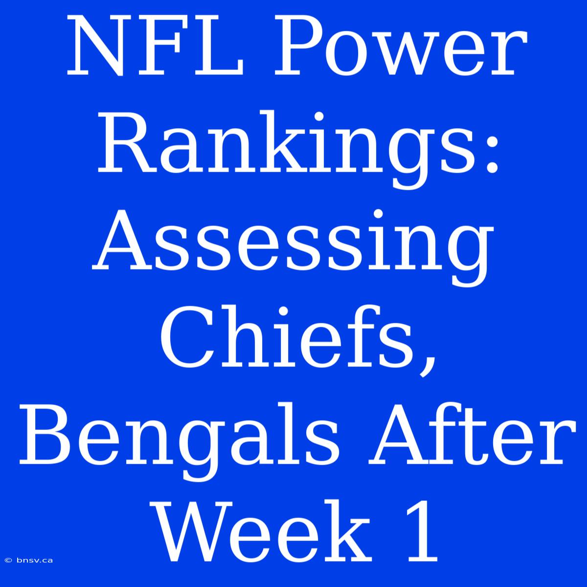 NFL Power Rankings: Assessing Chiefs, Bengals After Week 1