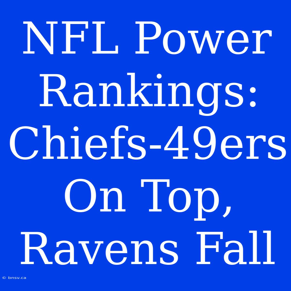 NFL Power Rankings: Chiefs-49ers On Top, Ravens Fall