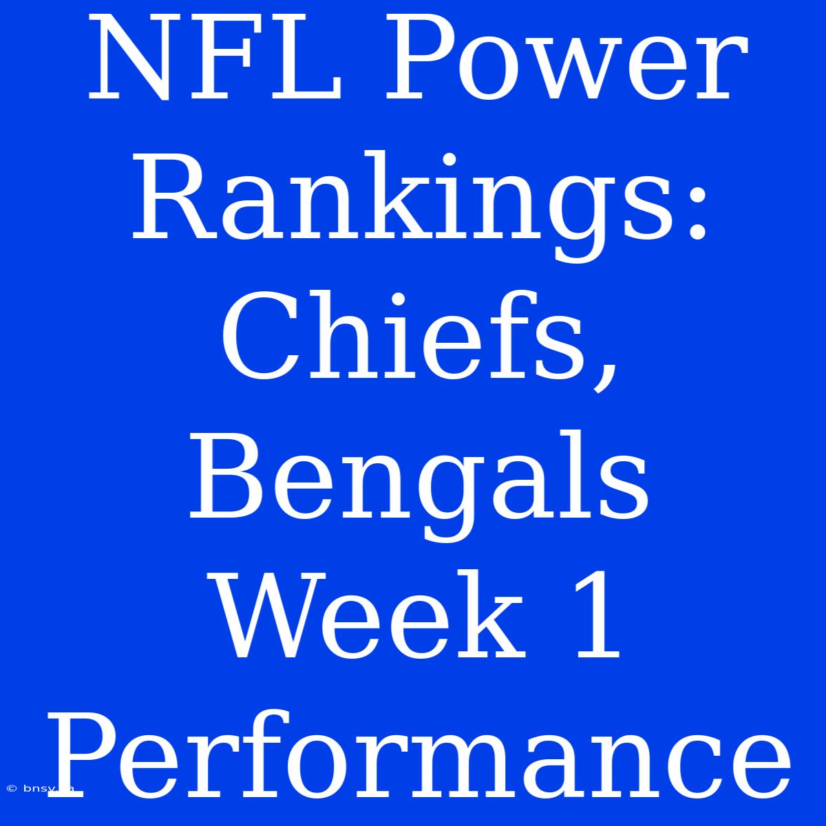 NFL Power Rankings: Chiefs, Bengals Week 1 Performance