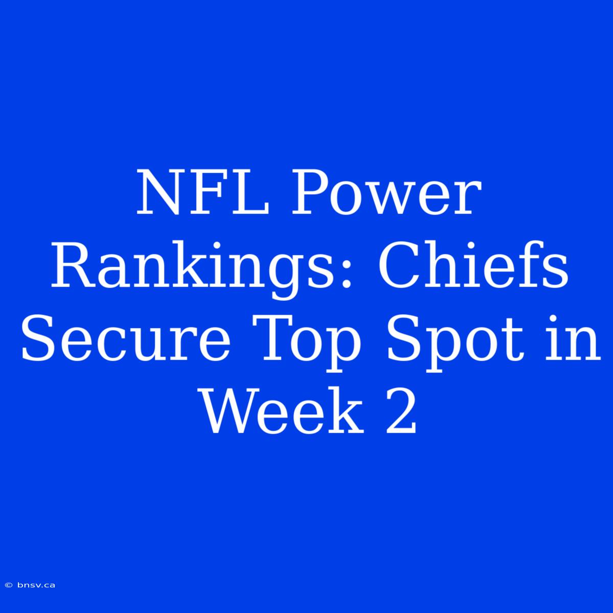 NFL Power Rankings: Chiefs Secure Top Spot In Week 2