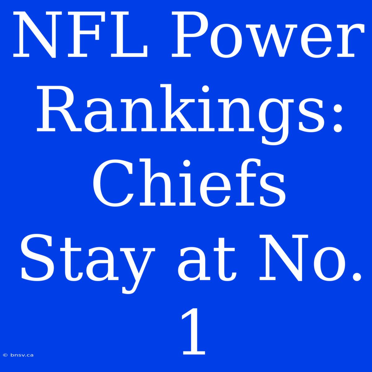 NFL Power Rankings: Chiefs Stay At No. 1