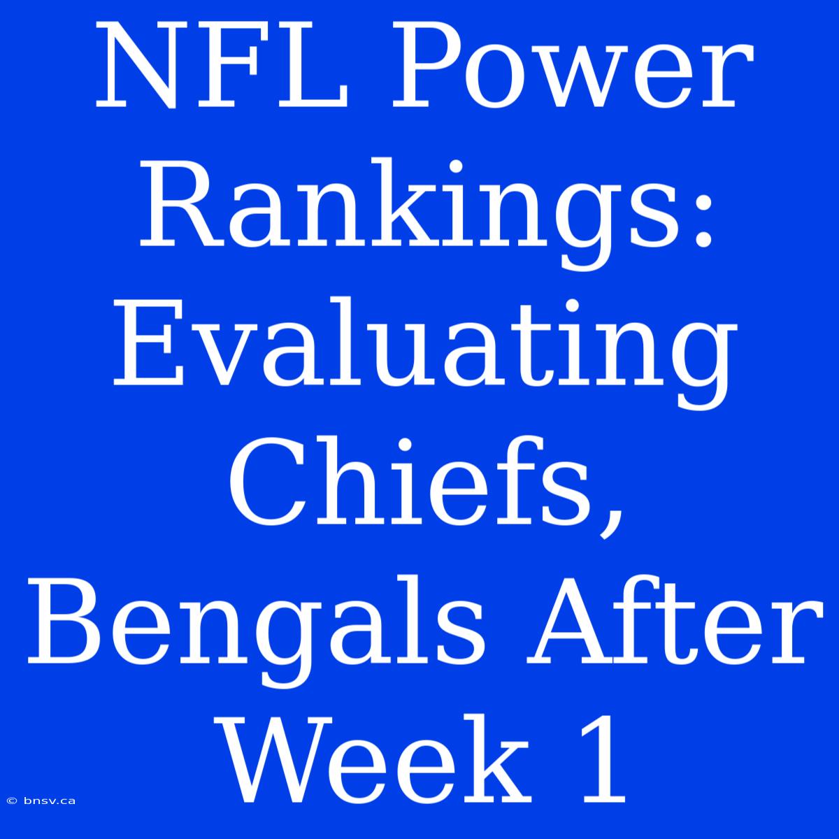 NFL Power Rankings: Evaluating Chiefs, Bengals After Week 1