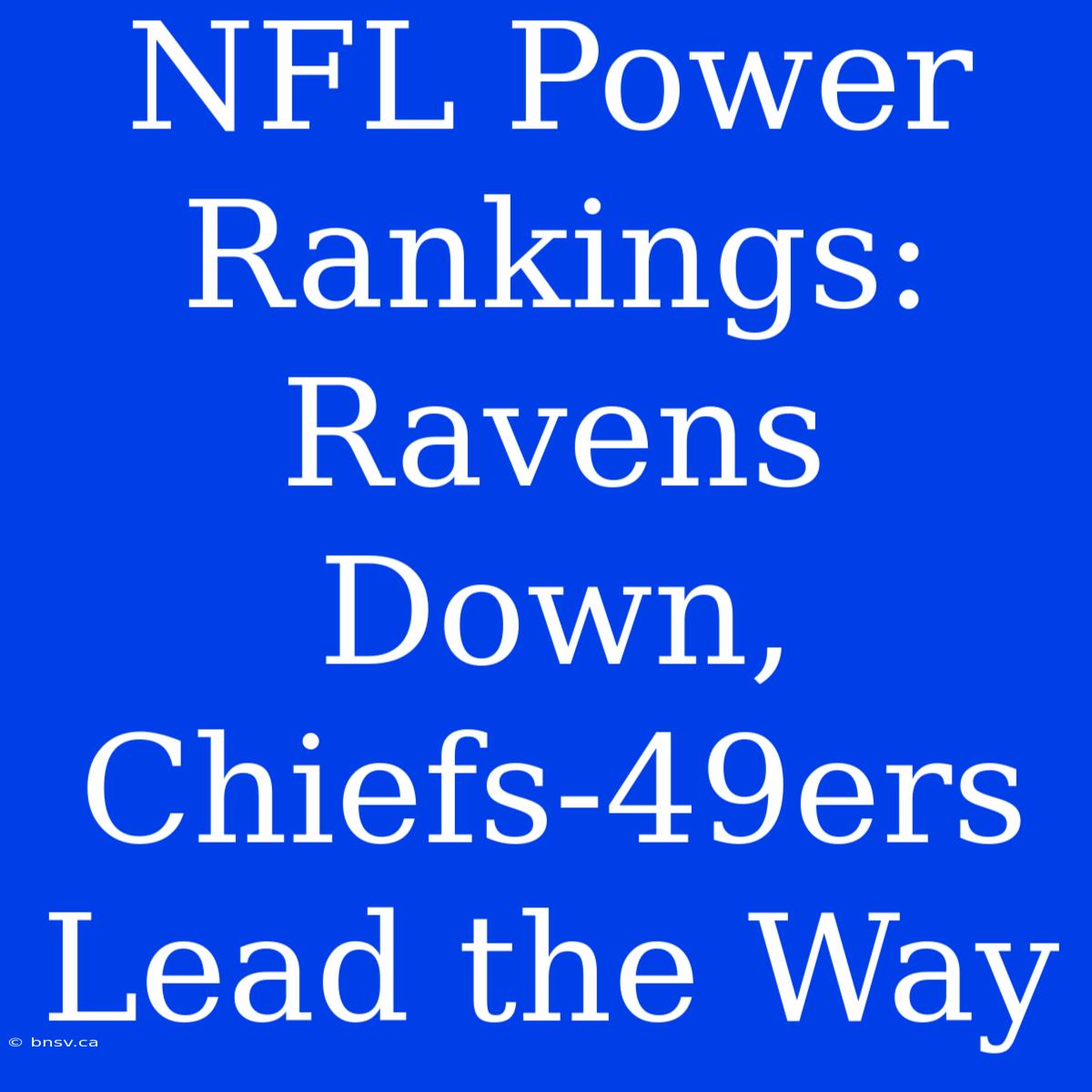 NFL Power Rankings: Ravens Down, Chiefs-49ers Lead The Way